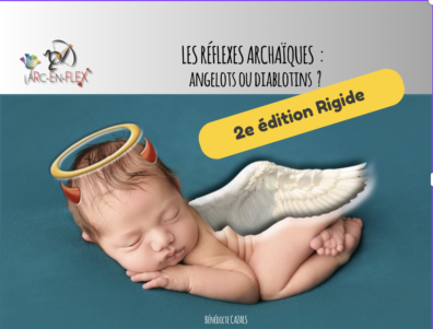 Les réflexes archaïques "Angelots ou Diablotins" Arc-en-Flex® - 2e édition rigide